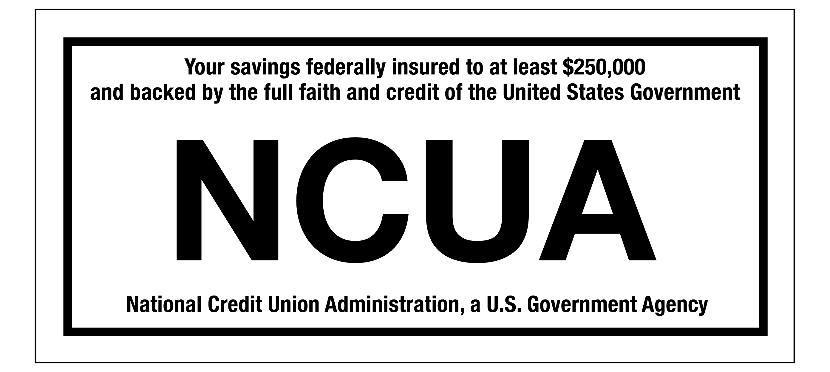 Your savings federally insured to at least $250,000 and backed by the full faith and credit of the United States Government. NCUA. National Credit Union Administration, a U.S. Government Agency.